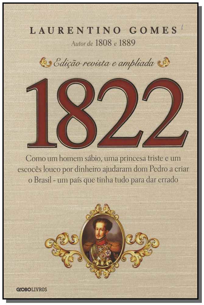 1822 - Como Um Homem Sábio, Uma Princesa Triste e Um Escocês Louco Por Dinheiro Ajudaram Dom Pedro a