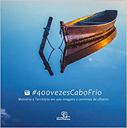 #400Vezescabofrio - Memória E Território Em 400 Imagens E Centenas De Olhares
