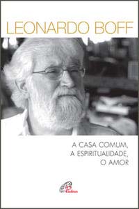 a Casa Comum, a Espiritualidade, o Amor