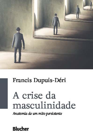 A crise da Masculinidade - Anatomia de um Mito Persistente