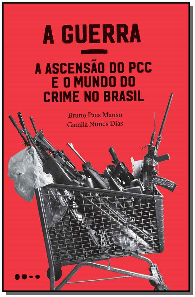 A Guerra: a ascensão do PCC e o mundo do crime no Brasil