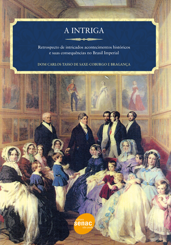 A intriga : Retrospecto de intricados acontecimentos históricos e suas consequências no Brasil imper