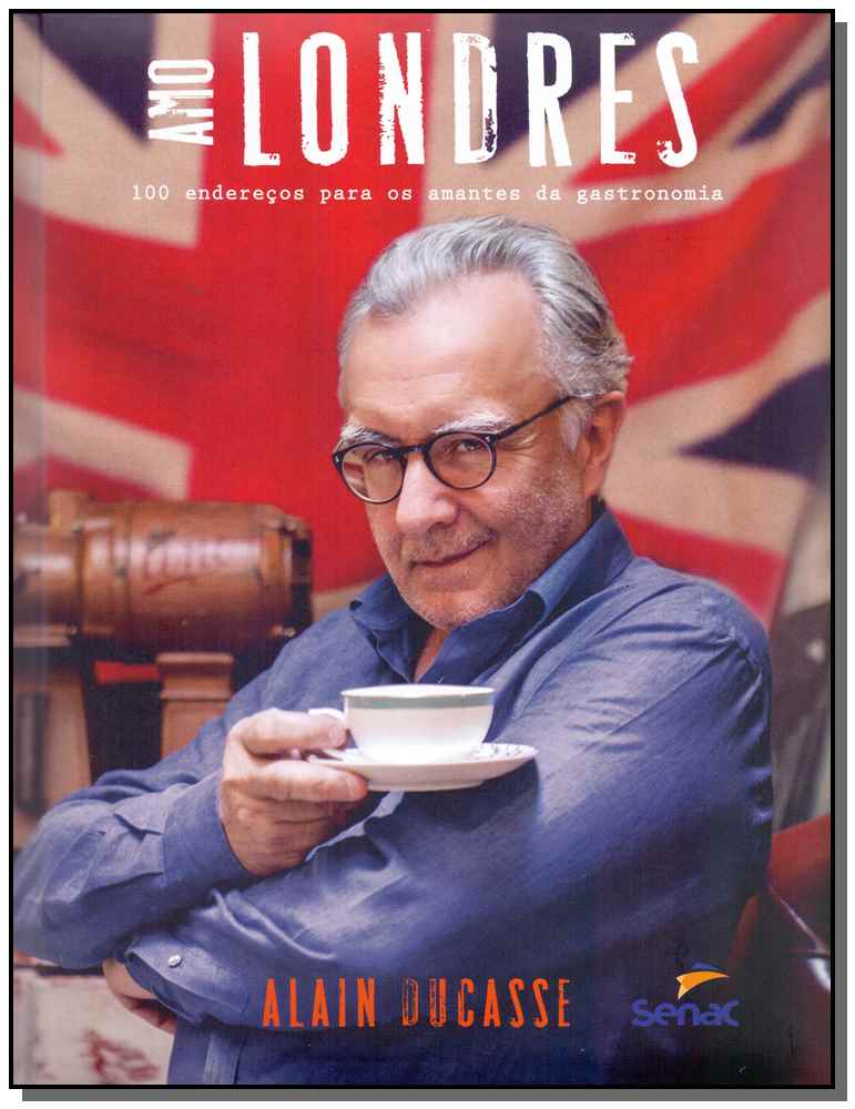 Amo Londres: 100 endereços para os amantes da gastronomia