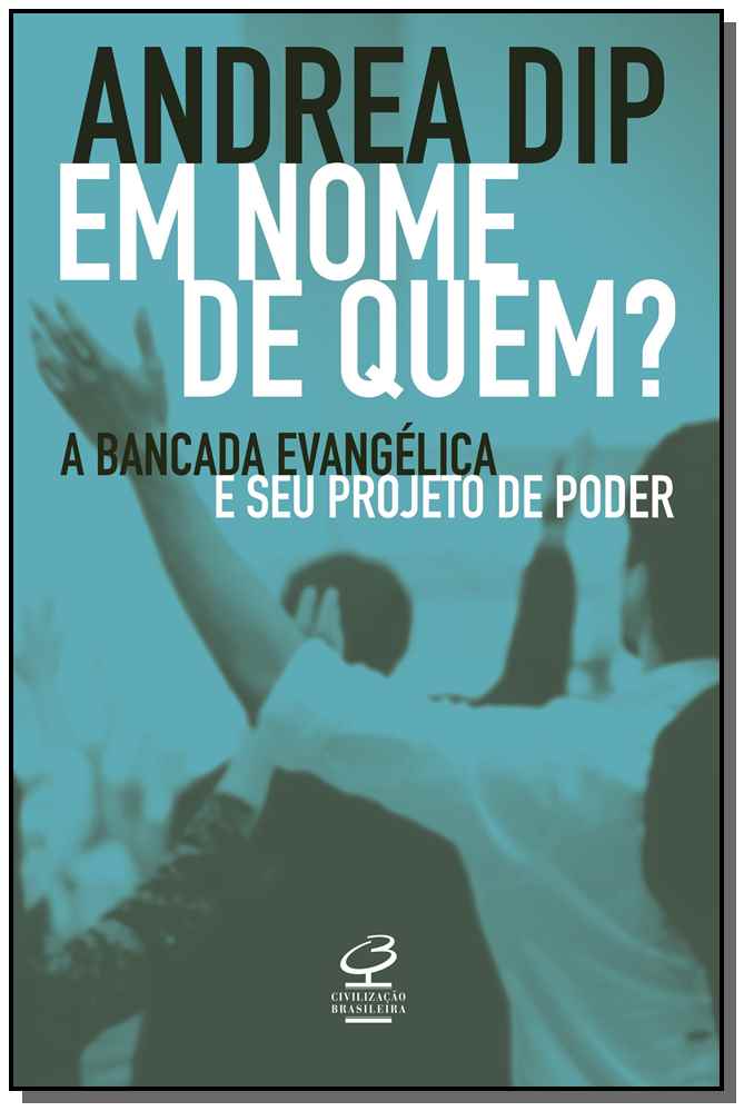 Em Nome de Quem? - A Bancada Evangélica e Seu Projeto de Poder