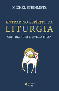 Entrar No Espírito Da Liturgia - Compreender e Viver a Missa