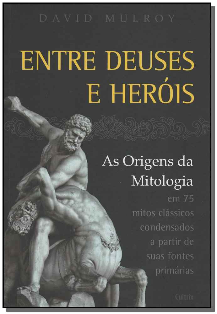 Entre Deuses e Heróis - As Origens Da Mitologia Em 75 Mitos Clássicos Condesandos a Partir De Suas F