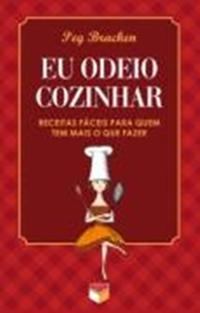 Eu odeio cozinhar - Receitas fáceis para quem tem mais o que fazer