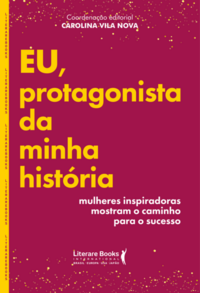 Eu, Protagonista da Minha História - Mulheres Inspiradoras Mostram o Caminho Para o Sucesso