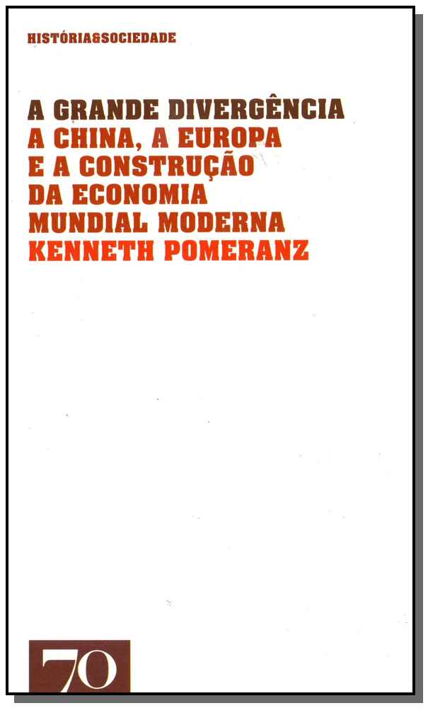 Grande Divergência, A - A China, A Europa e a Construção da Economia Mundial Moderna