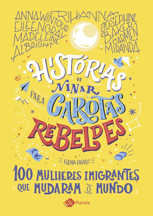 Histórias De Ninar Para Garotas Rebeldes: 100 Mulheres Imigrantes Que Mudaram O Mundo