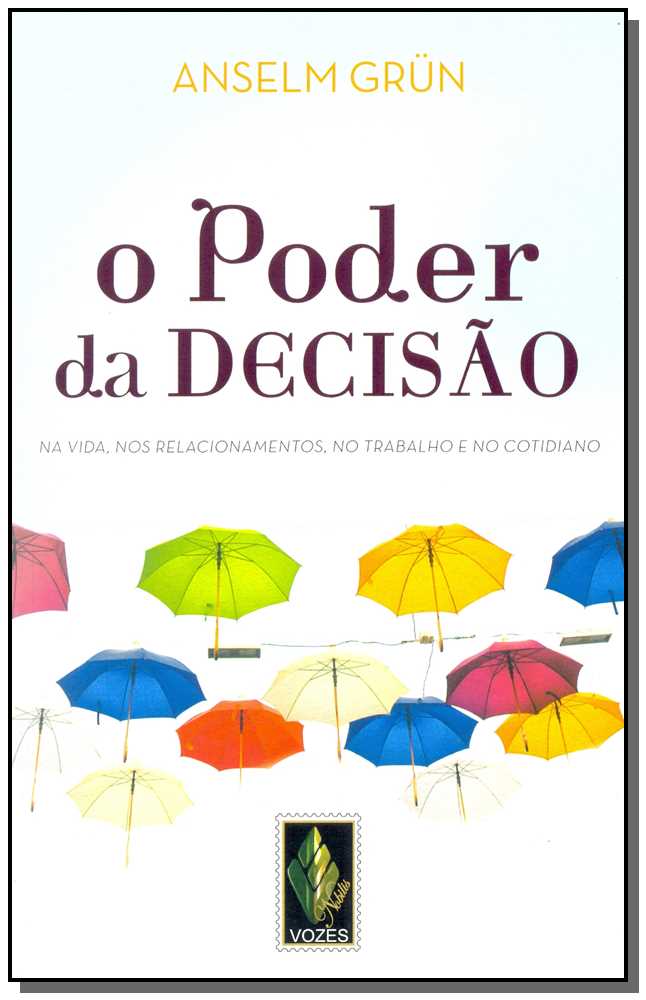 o Poder Da Decisão - Na Vida, Nos Relacionamentos, No Trabalho e No Cotidiano