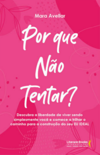 Por Que Não Tentar? - Descubra a Liberdade De Viver Sendo Simplesmente Você e Comece a Trilhar o Cam