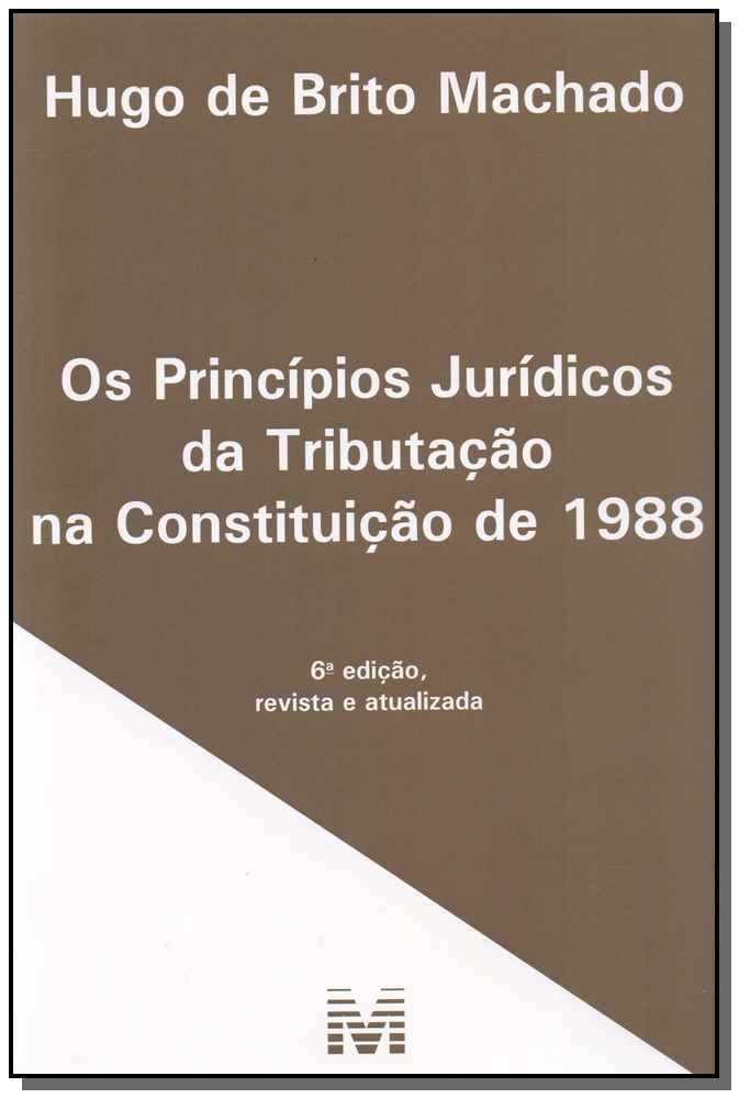 Os princípios jurídicos da tributação na Constituição de 1988 – 6 ed./2019