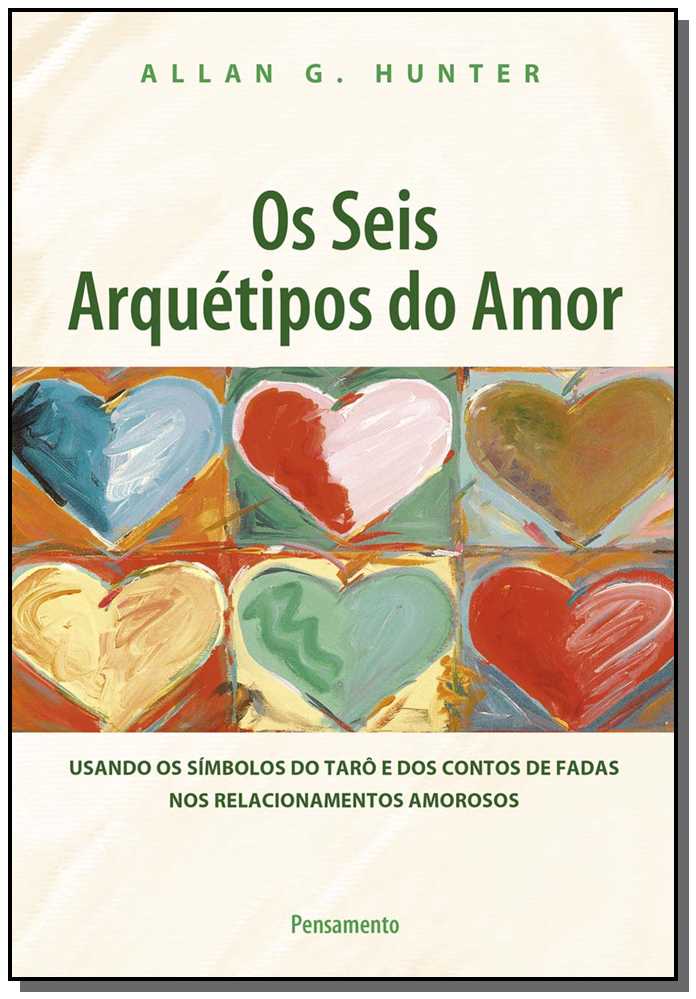 Os Seis Arquétipos Do Amor - Usando Os Símbolos Do Tarô e Dos Contos De Fadas Nos Relacionamentos Am