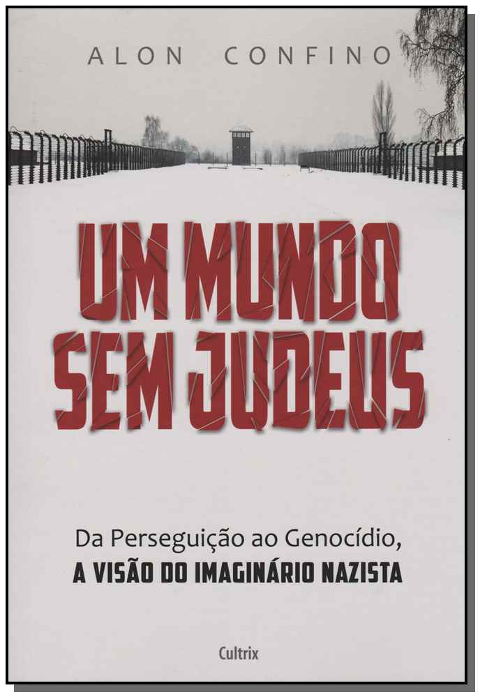 Um Mundo Sem Judeus - Da Perseguição Ao Genocídio, a Visão Do Imaginário Nazista