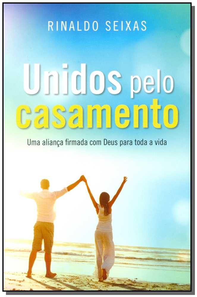 Unidos Pelo Casamento - Uma Aliança Firmada Com Deus Para Toda a Vida